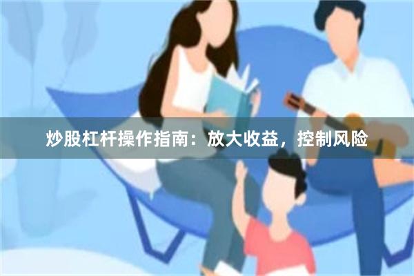 炒股杠杆操作指南：放大收益，控制风险