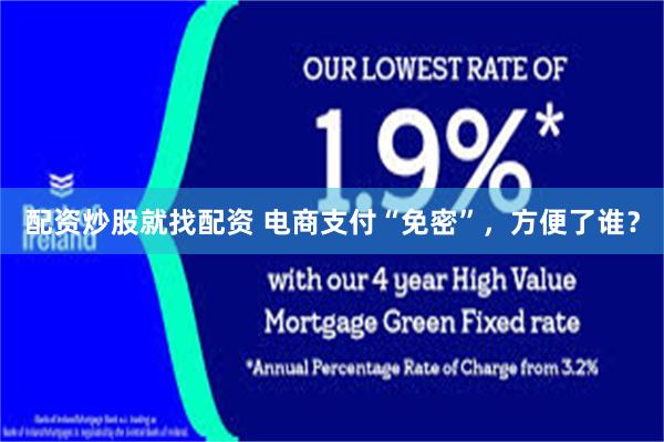 配资炒股就找配资 电商支付“免密”，方便了谁？