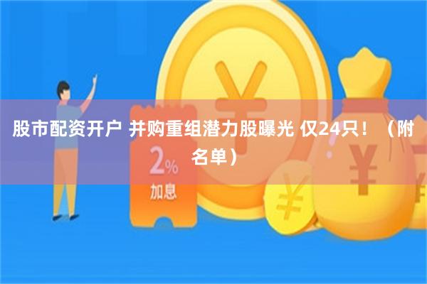 股市配资开户 并购重组潜力股曝光 仅24只！（附名单）