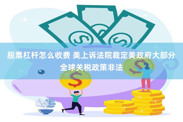 股票杠杆怎么收费 美上诉法院裁定美政府大部分全球关税政策非法