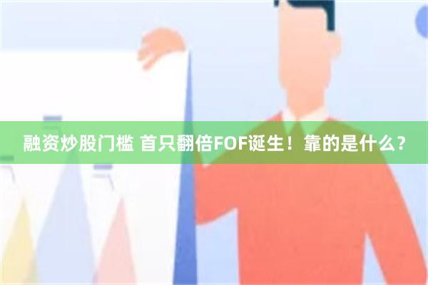 融资炒股门槛 首只翻倍FOF诞生！靠的是什么？
